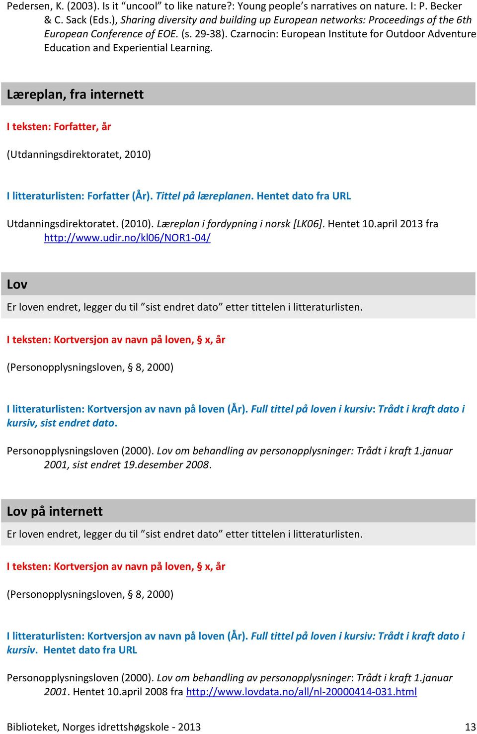 Czarnocin: European Institute for Outdoor Adventure Education and Experiential Learning. Læreplan, fra internett (Utdanningsdirektoratet, 2010) I litteraturlisten: Forfatter (År).