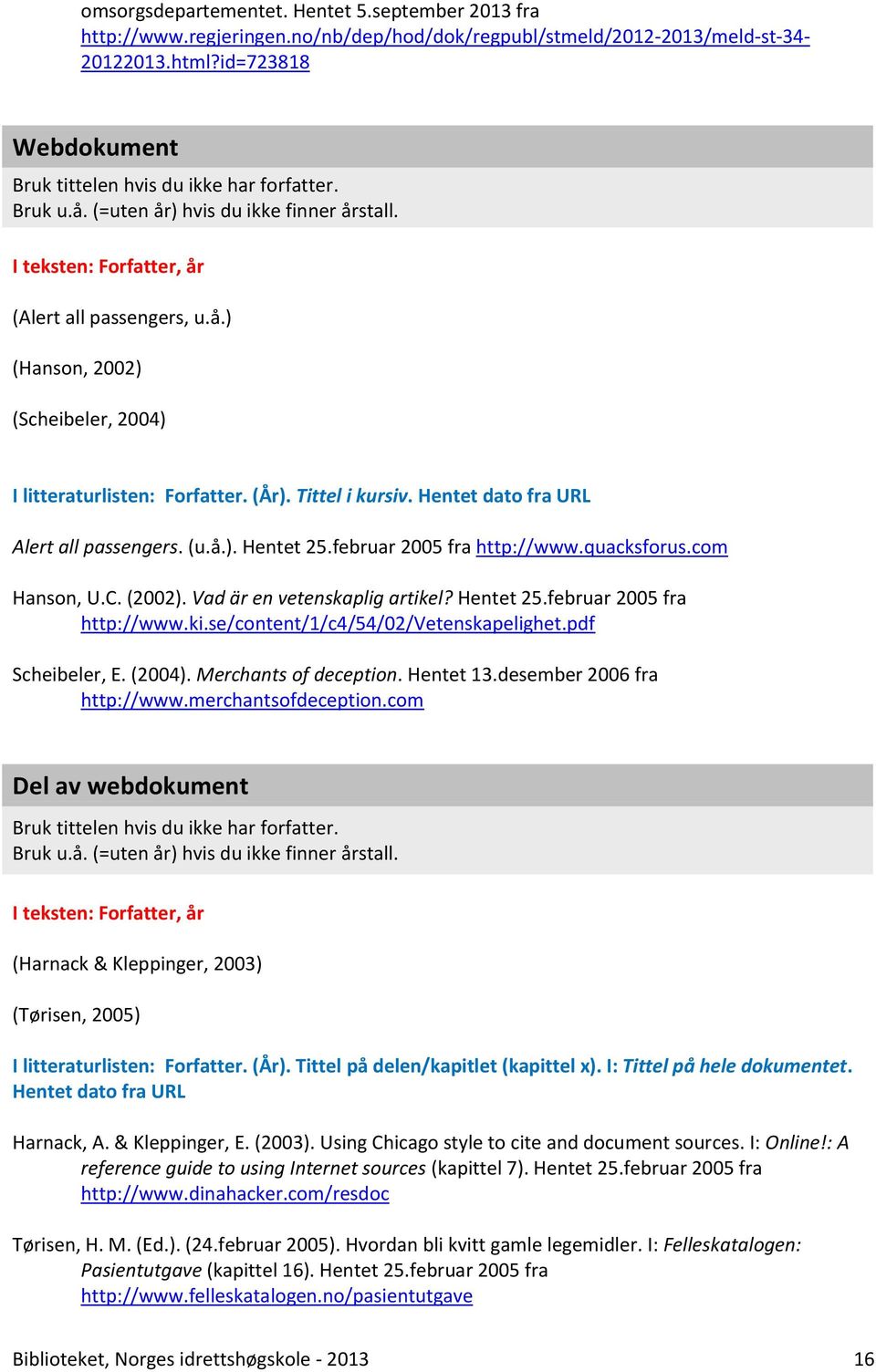 (År). Tittel i kursiv. Hentet dato fra URL Alert all passengers. (u.å.). Hentet 25.februar 2005 fra http://www.quacksforus.com Hanson, U.C. (2002). Vad är en vetenskaplig artikel? Hentet 25.februar 2005 fra http://www.ki.