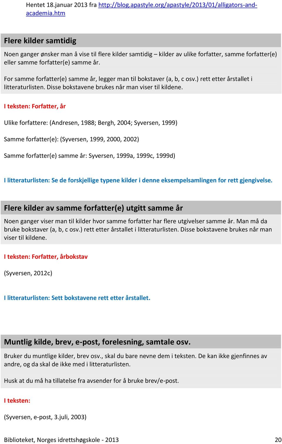 For samme forfatter(e) samme år, legger man til bokstaver (a, b, c osv.) rett etter årstallet i litteraturlisten. Disse bokstavene brukes når man viser til kildene.