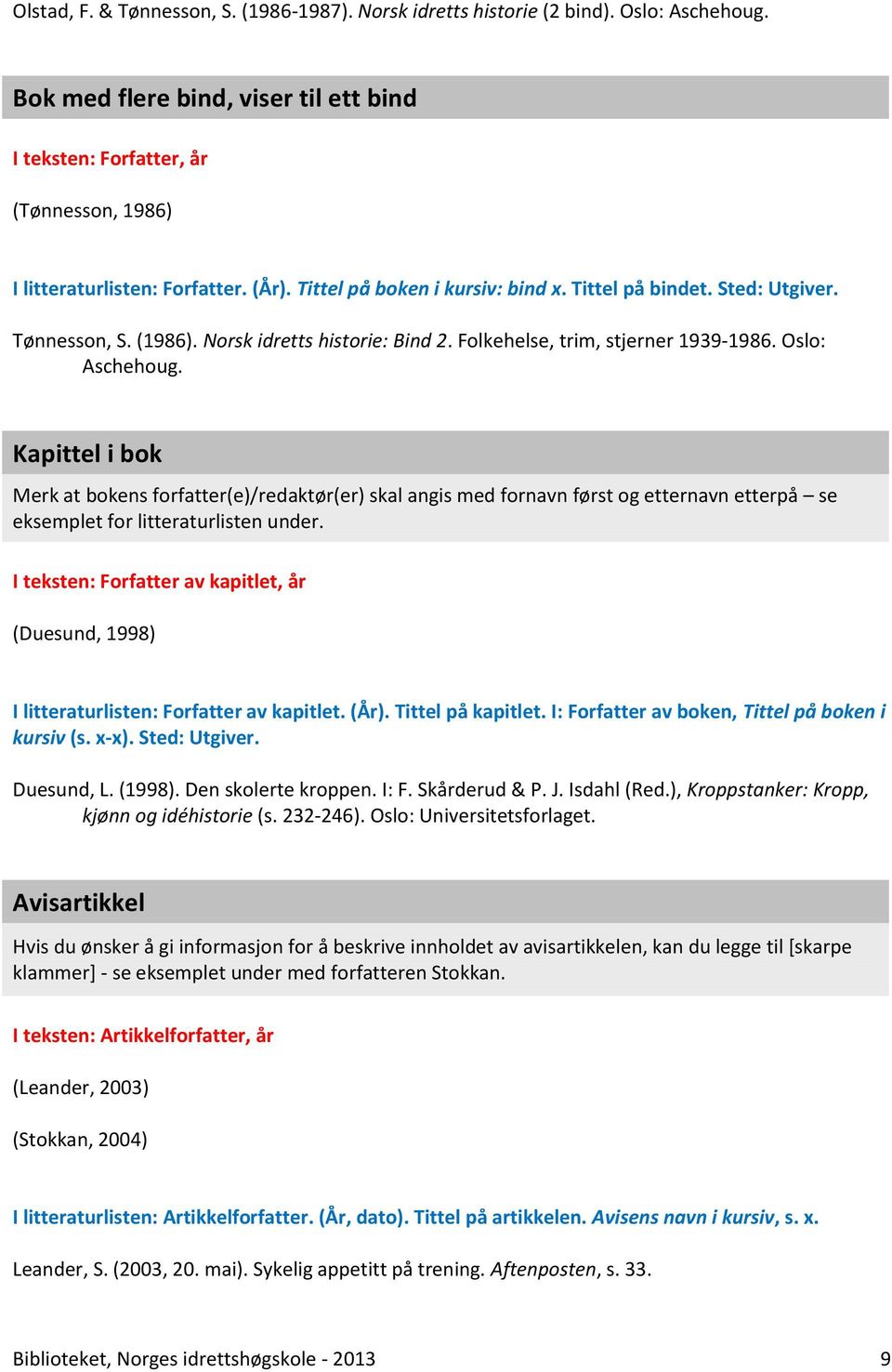 Kapittel i bok Merk at bokens forfatter(e)/redaktør(er) skal angis med fornavn først og etternavn etterpå se eksemplet for litteraturlisten under.