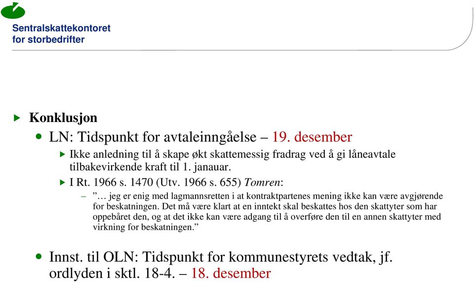 1470 (Utv. 1966 s. 655) Tomren: jeg er enig med lagmannsretten i at kontraktpartenes mening ikke kan være avgjørende for beskatningen.