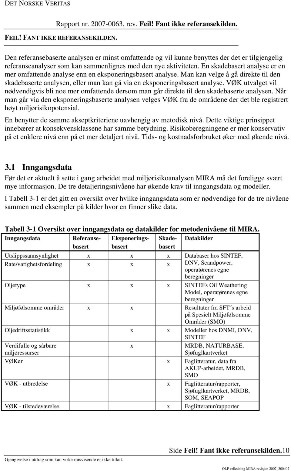 VØK utvalget vil nødvendigvis bli noe mer omfattende dersom man går direkte til den skadebaserte analysen.