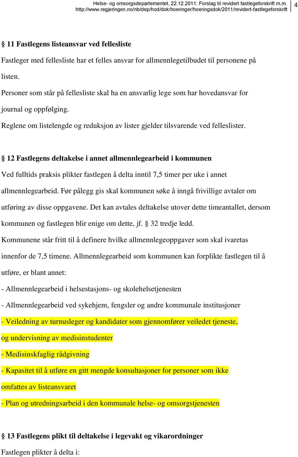 12 Fastlegens deltakelse i annet allmennlegearbeid i kommunen Ved fulltids praksis plikter fastlegen å delta inntil 7,5 timer per uke i annet allmennlegearbeid.