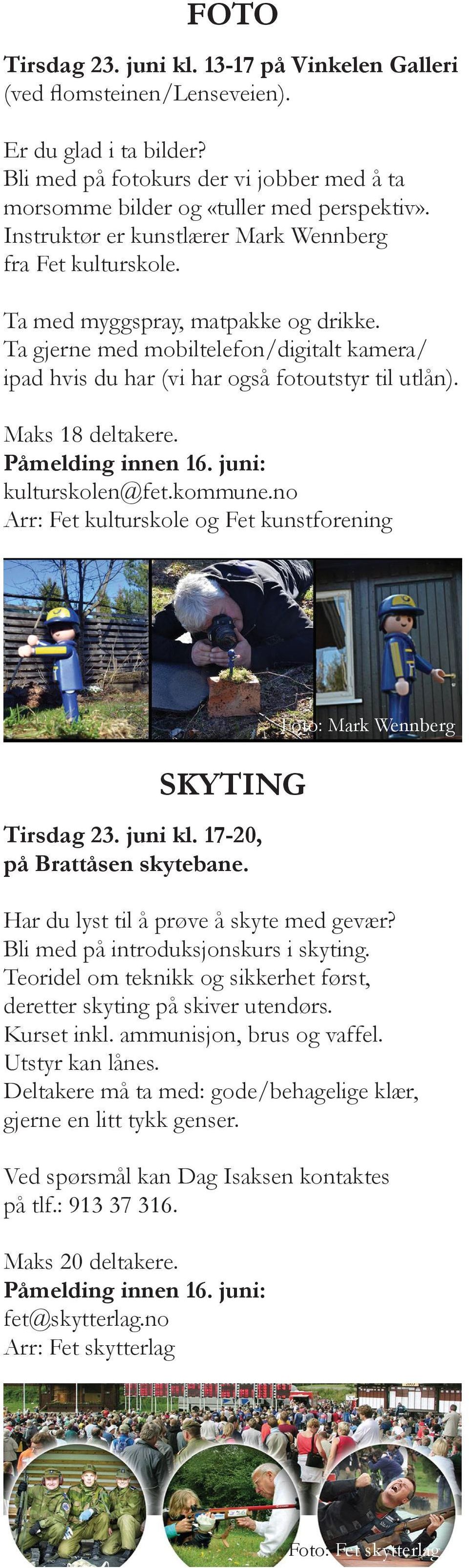 Maks 18 deltakere. kulturskolen@fet.kommune.no Arr: Fet kulturskole og Fet kunstforening SKYTING Tirsdag 23. juni kl. 17-20, på Brattåsen skytebane. Har du lyst til å prøve å skyte med gevær?