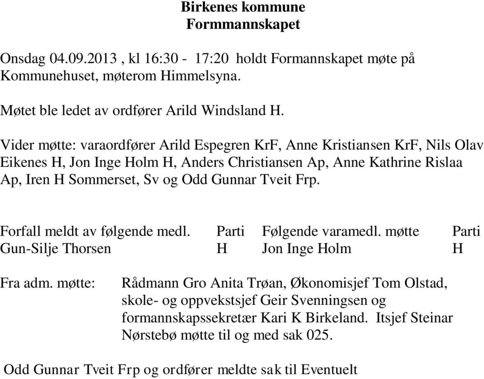 Gunnar Tveit Frp. Forfall meldt av følgende medl. Parti Følgende varamedl. møtte Parti Gun-Silje Thorsen H Jon Inge Holm H Fra adm.