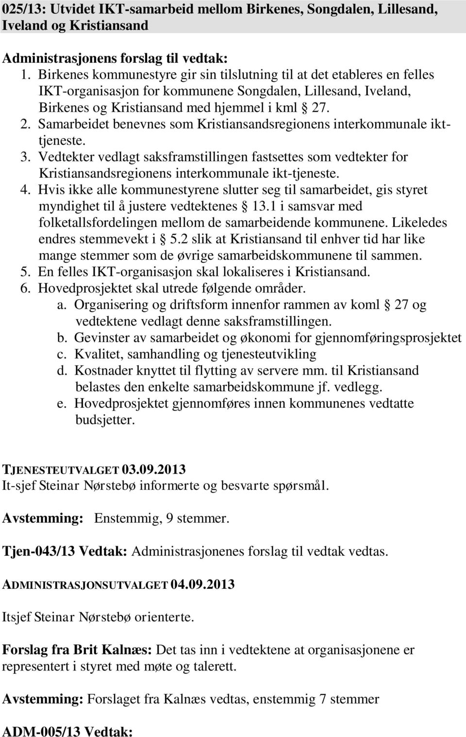 . 2. Samarbeidet benevnes som Kristiansandsregionens interkommunale ikttjeneste. 3.