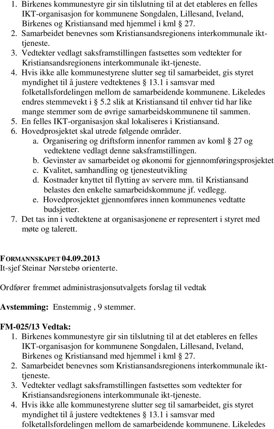 Vedtekter vedlagt saksframstillingen fastsettes som vedtekter for Kristiansandsregionens interkommunale ikt-tjeneste. 4.