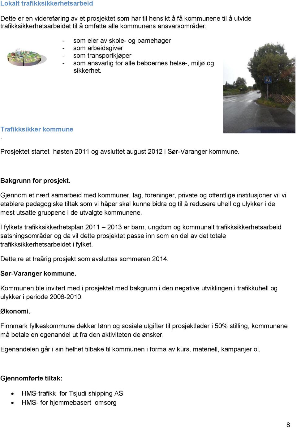 Prosjektet startet høsten 2011 og avsluttet august 2012 i Sør-Varanger kommune. Bakgrunn for prosjekt.