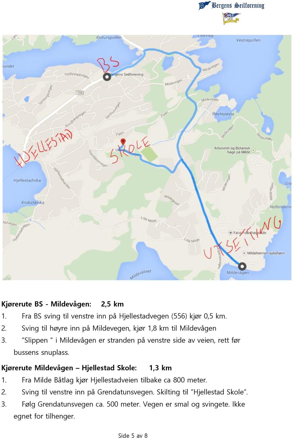 Fra Milde Båtlag kjør Hjellestadveien tilbake ca 800 meter. 2. Sving til venstre inn på Grendatunsvegen. Skilting til Hjellestad Skole.