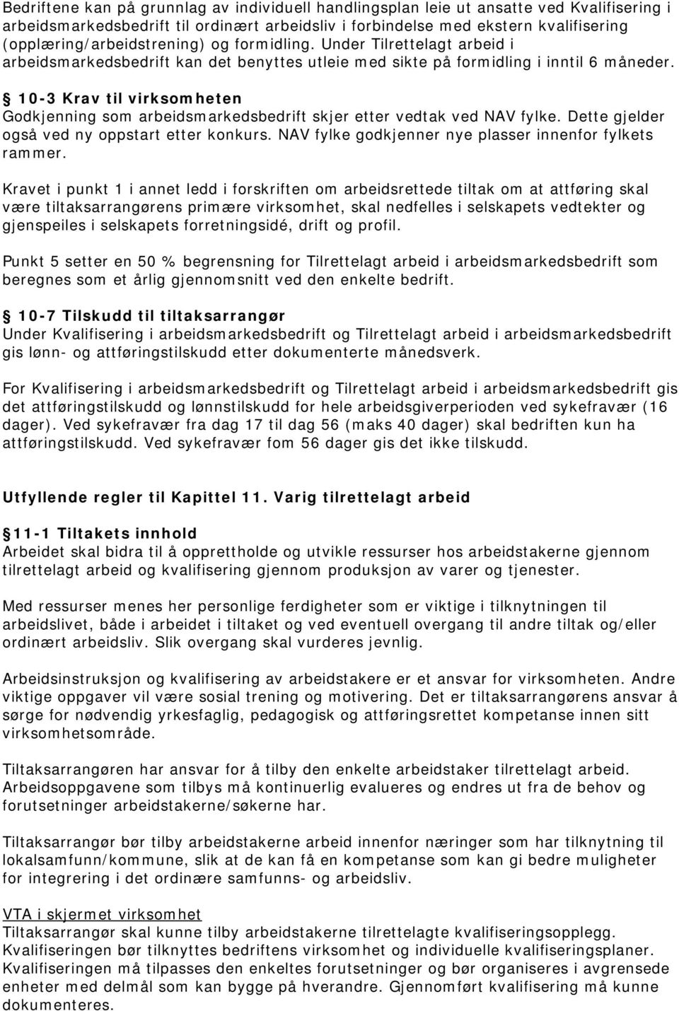 10-3 Krav til virksomheten Godkjenning som arbeidsmarkedsbedrift skjer etter vedtak ved NAV fylke. Dette gjelder også ved ny oppstart etter konkurs.