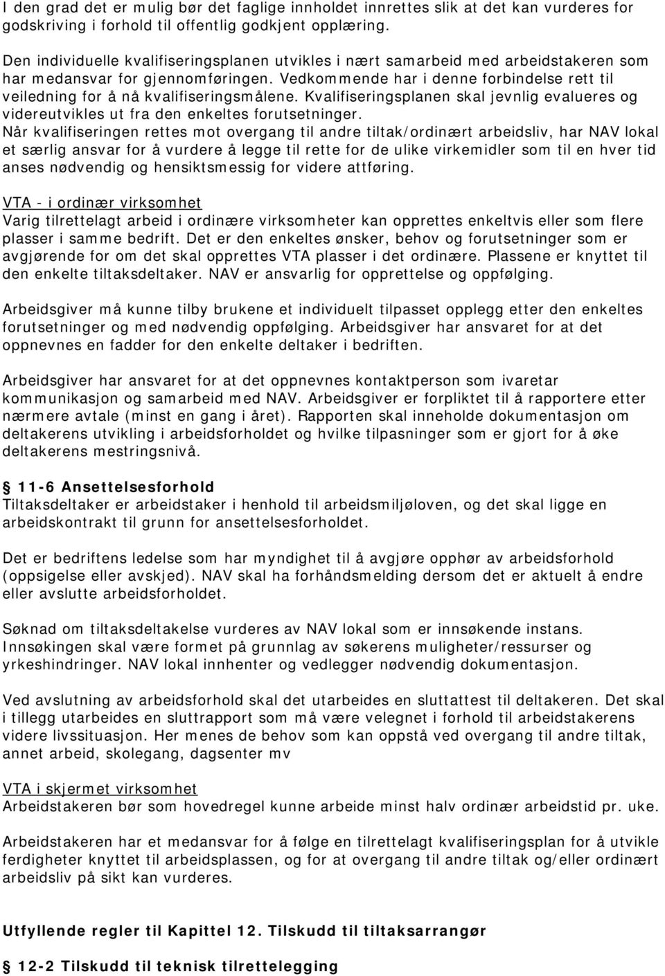 Vedkommende har i denne forbindelse rett til veiledning for å nå kvalifiseringsmålene. Kvalifiseringsplanen skal jevnlig evalueres og videreutvikles ut fra den enkeltes forutsetninger.