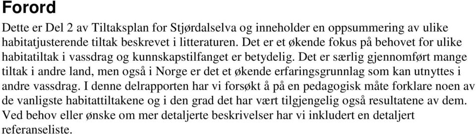 Det er særlig gjennomført mange tiltak i andre land, men også i Norge er det et økende erfaringsgrunnlag som kan utnyttes i andre vassdrag.