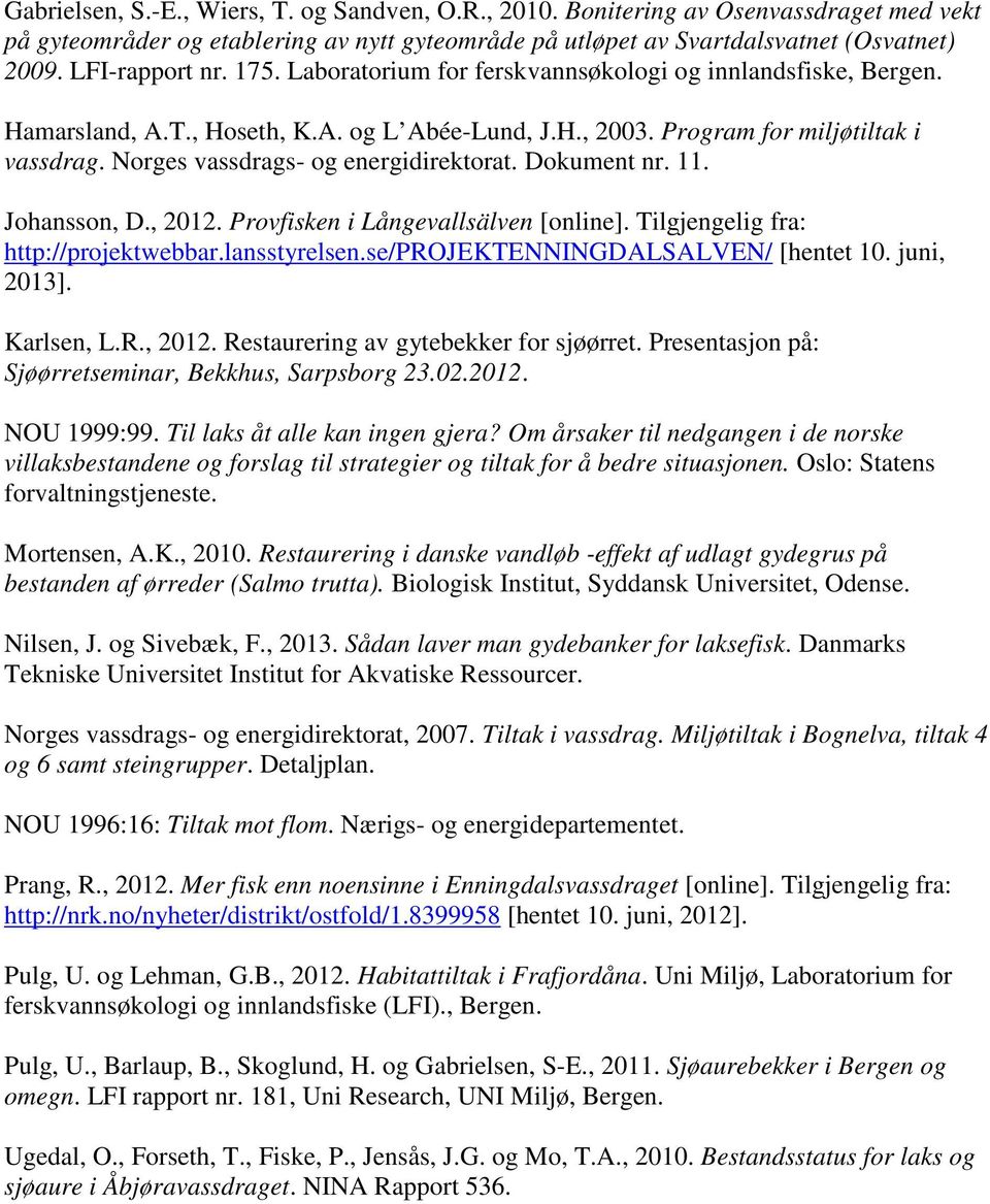 Norges vassdrags- og energidirektorat. Dokument nr. 11. Johansson, D., 2012. Provfisken i Långevallsälven [online]. Tilgjengelig fra: http://projektwebbar.lansstyrelsen.