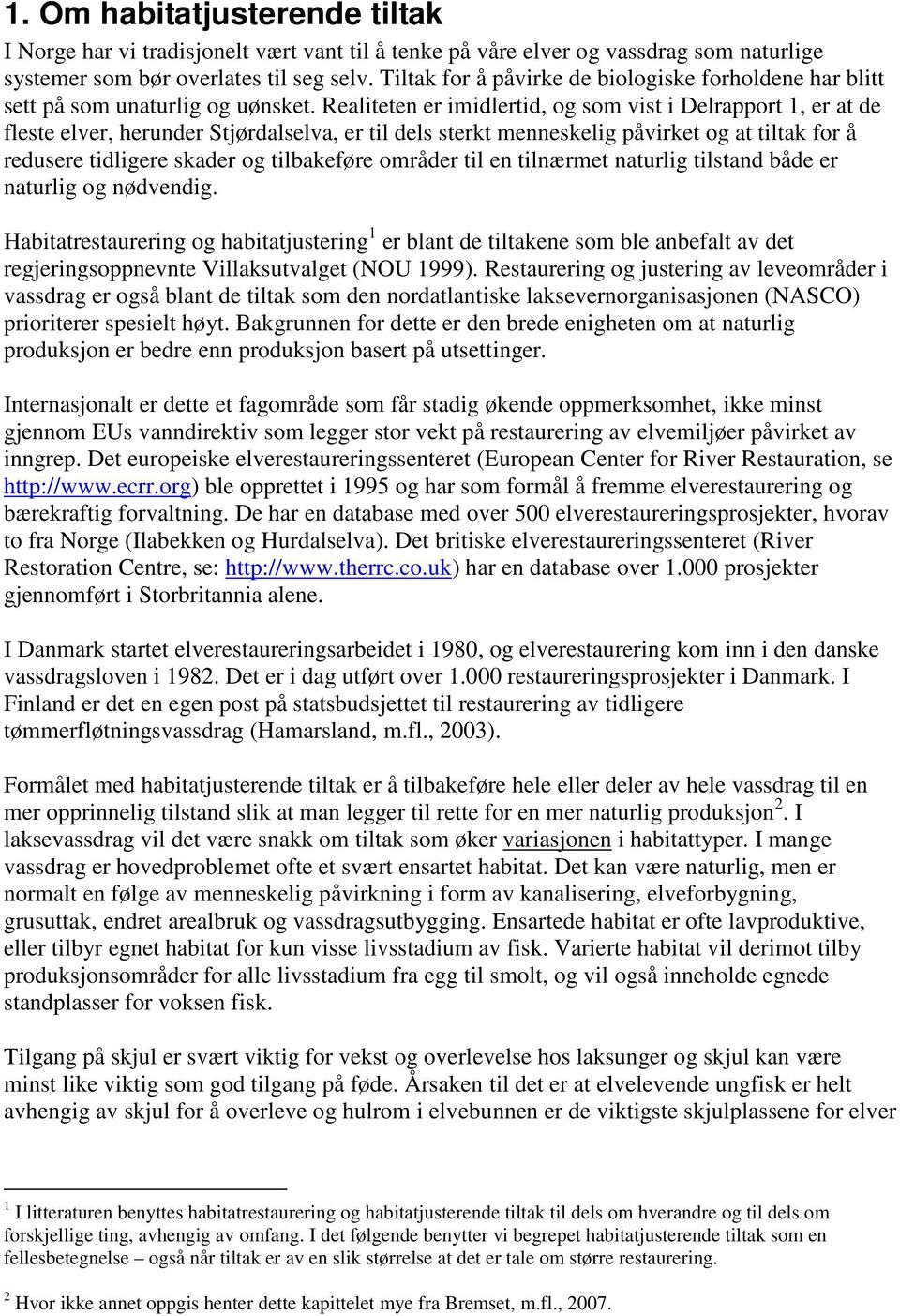 Realiteten er imidlertid, og som vist i Delrapport 1, er at de fleste elver, herunder Stjørdalselva, er til dels sterkt menneskelig påvirket og at tiltak for å redusere tidligere skader og