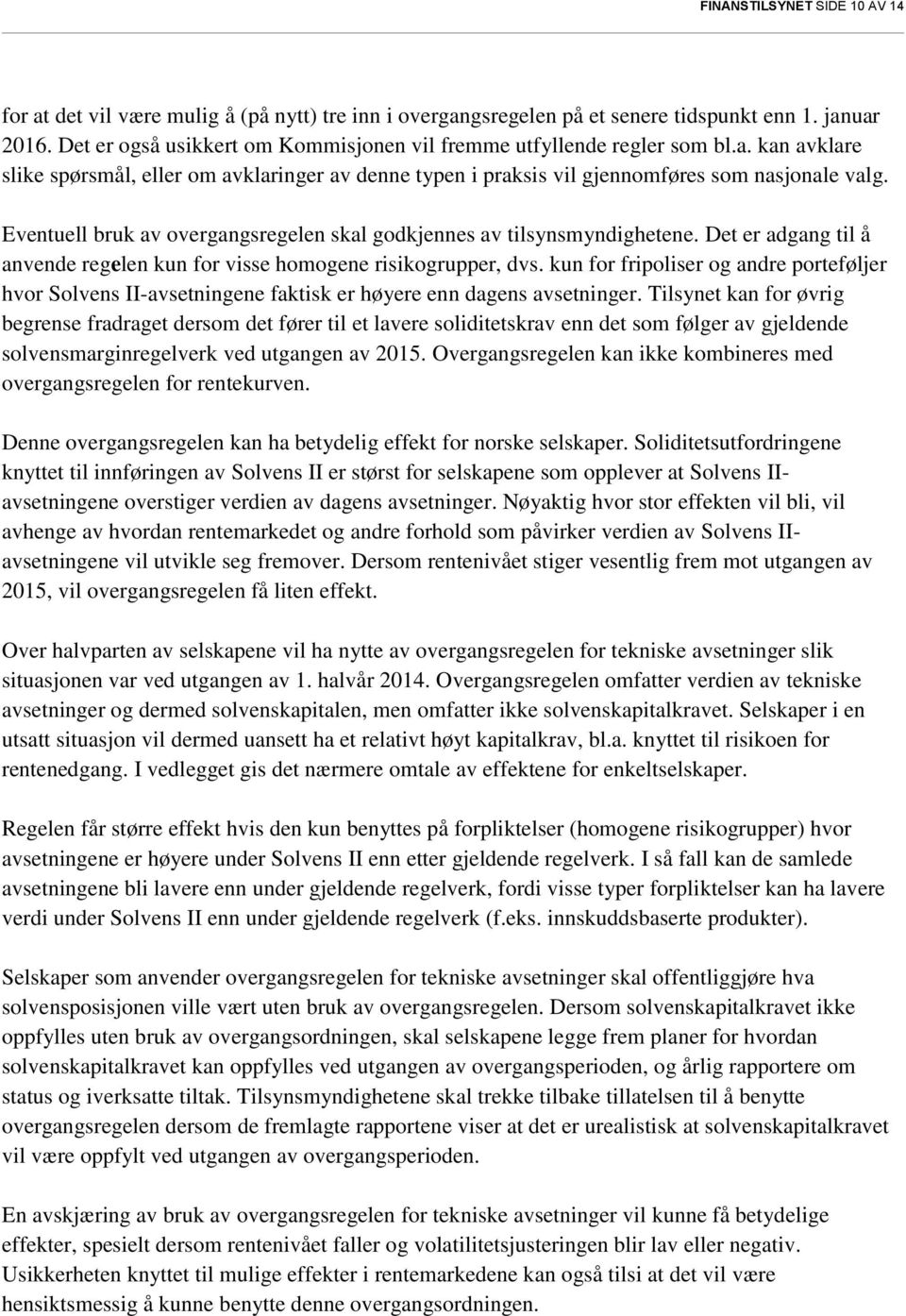 Eventuell bruk av overgangsregelen skal godkjennes av tilsynsmyndighetene. Det er adgang til å anvende regelen kun for visse homogene risikogrupper, dvs.