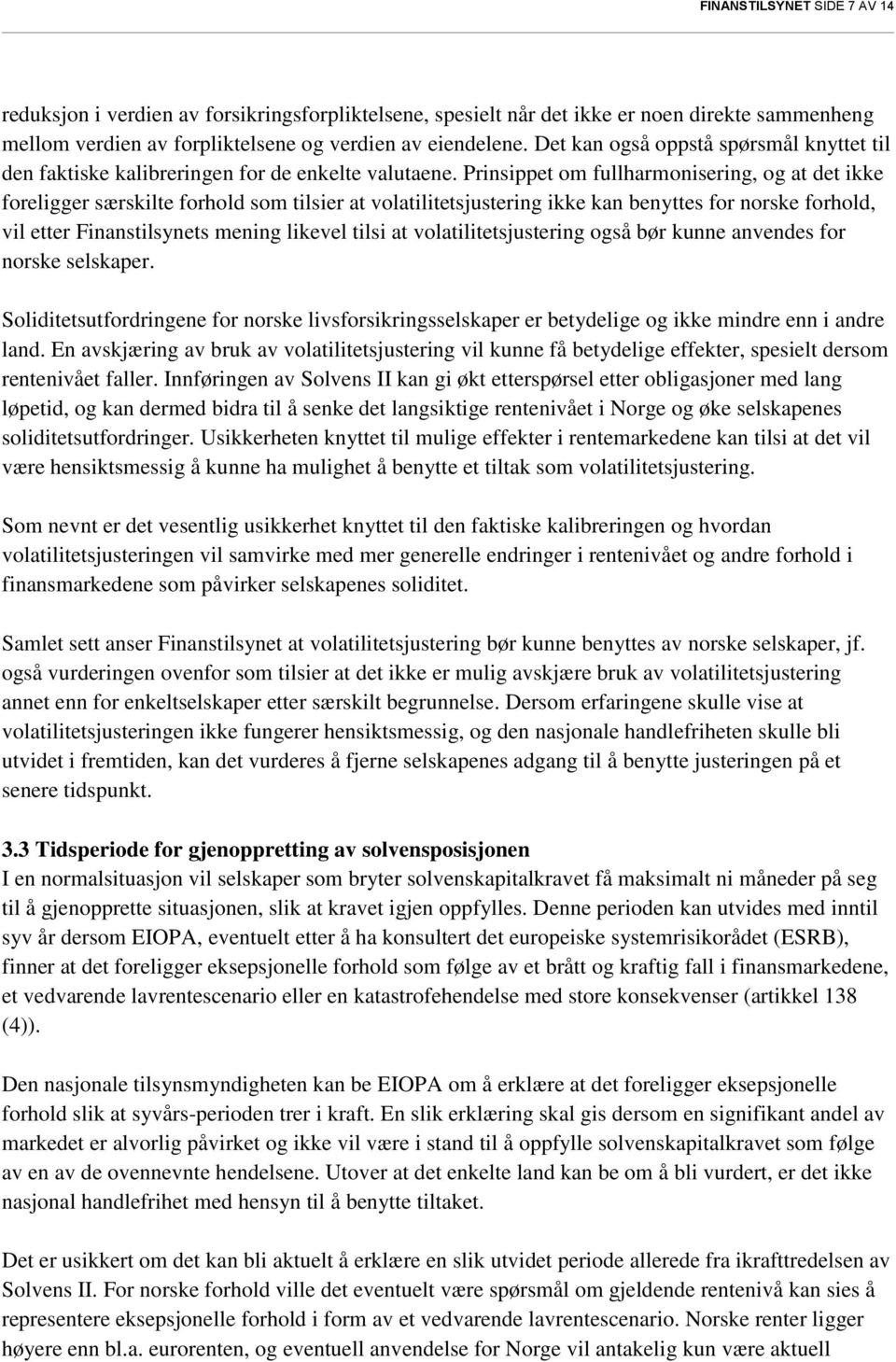 Prinsippet om fullharmonisering, og at det ikke foreligger særskilte forhold som tilsier at volatilitetsjustering ikke kan benyttes for norske forhold, vil etter Finanstilsynets mening likevel tilsi