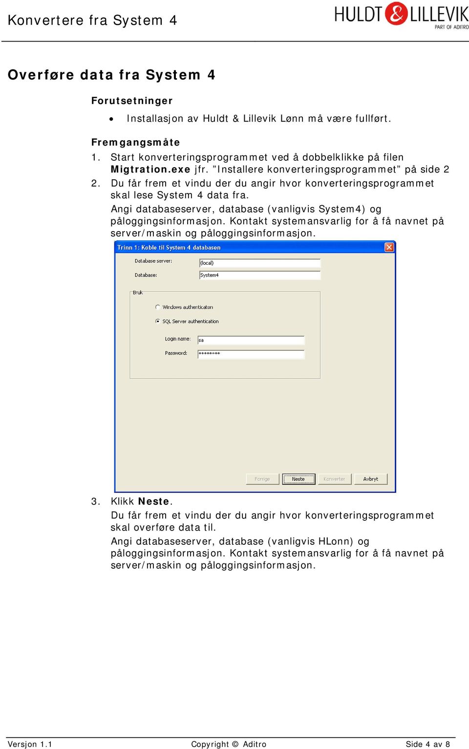 Angi databaseserver, database (vanligvis System4) og påloggingsinformasjon. Kontakt systemansvarlig for å få navnet på server/maskin og påloggingsinformasjon. 3. Klikk Neste.