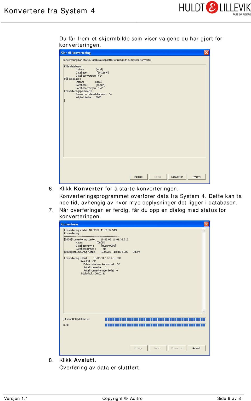 Dette kan ta noe tid, avhengig av hvor mye opplysninger det ligger i databasen. 7.