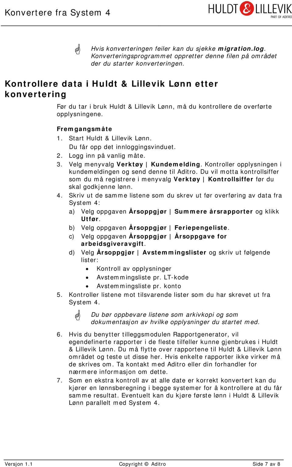 Du får opp det innloggingsvinduet. 2. Logg inn på vanlig måte. 3. Velg menyvalg Verktøy Kundemelding. Kontroller opplysningen i kundemeldingen og send denne til Aditro.