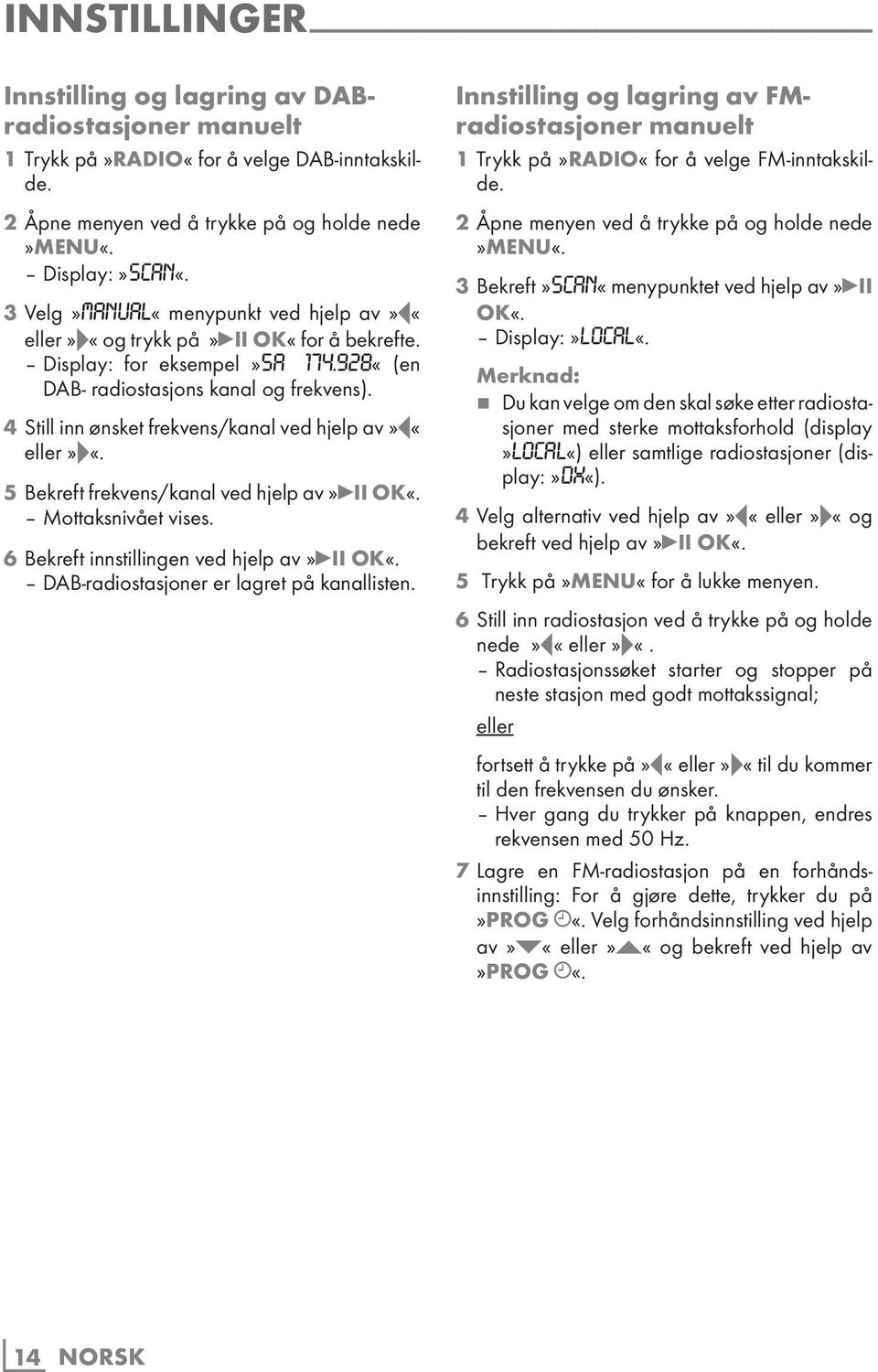 Display: for eksempel»5a 174.928«(en DAB- radiostasjons kanal og frekvens). 4 Still inn ønsket frekvens/kanal ved hjelp av»e«eller»f«. 5 Bekreft frekvens/kanal ved hjelp av»eii OK«.