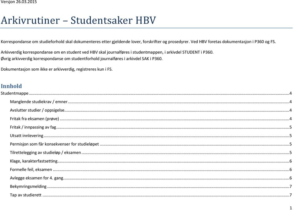 Dokumentasjon som ikke er arkivverdig, registreres kun i FS. Innhold mappe... 4 Manglende studiekrav / emner... 4 Avslutter studier / oppsigelse... 4 Fritak fra eksamen (prøve).