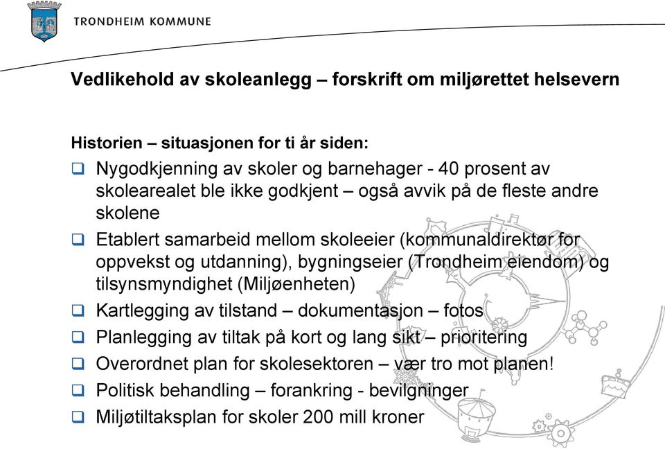 bygningseier (Trondheim eiendom) og tilsynsmyndighet (Miljøenheten) Kartlegging av tilstand dokumentasjon fotos Planlegging av tiltak på kort og lang sikt