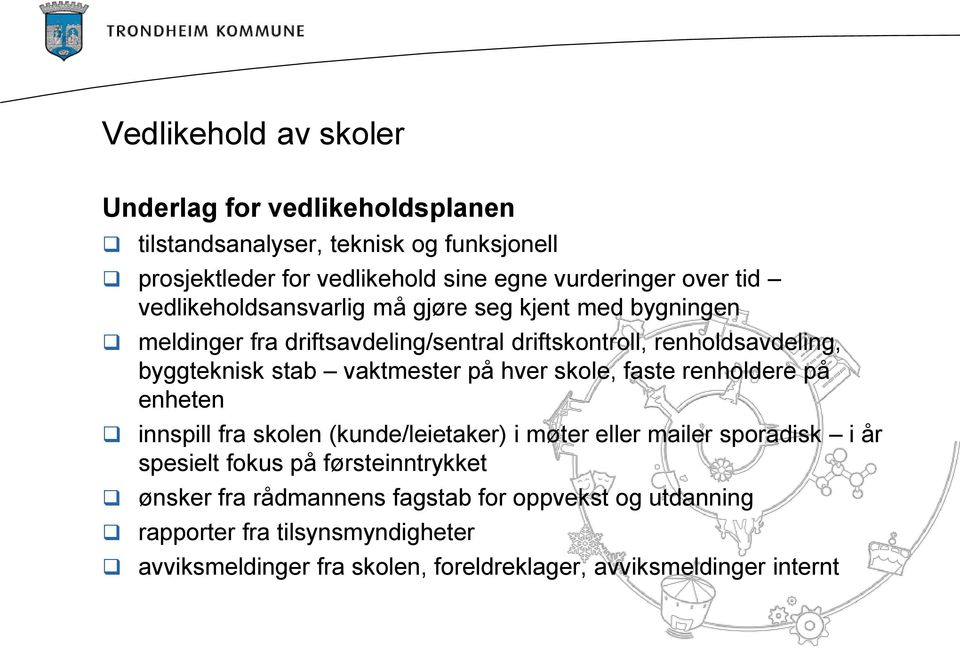 vaktmester på hver skole, faste renholdere på enheten innspill fra skolen (kunde/leietaker) i møter eller mailer sporadisk i år spesielt fokus på