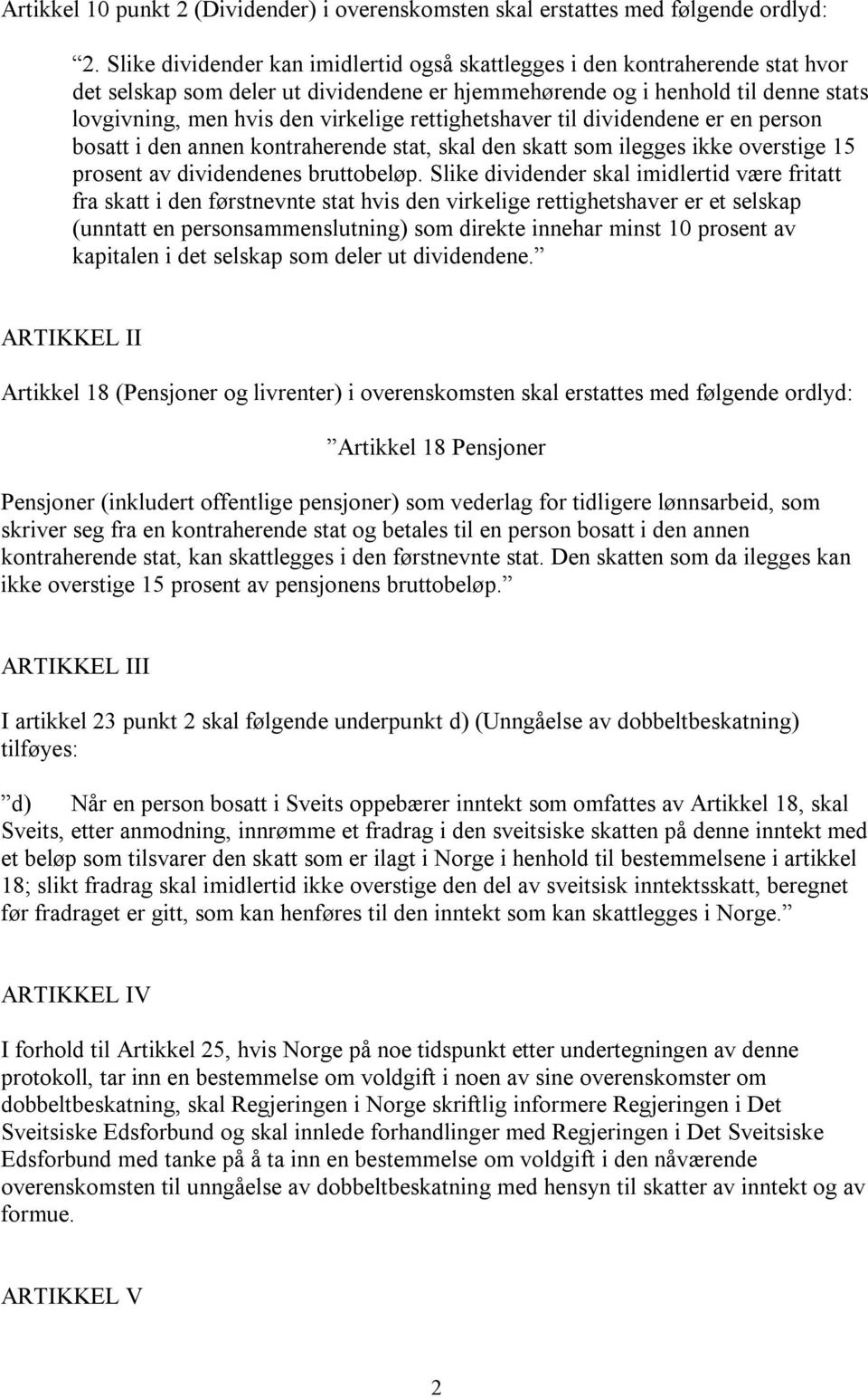 rettighetshaver til dividendene er en person bosatt i den annen kontraherende stat, skal den skatt som ilegges ikke overstige 15 prosent av dividendenes bruttobeløp.