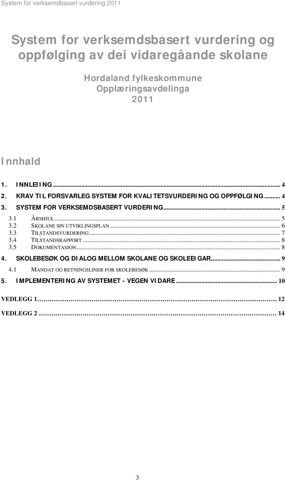 .. 5 3.2 SKOLANE SIN UTVIKLINGSPLAN... 6 3.3 TILSTANDSVURDERING... 7 3.4 TILSTANDSRAPPORT... 8 3.5 DOKUMENTASJON... 8 4.