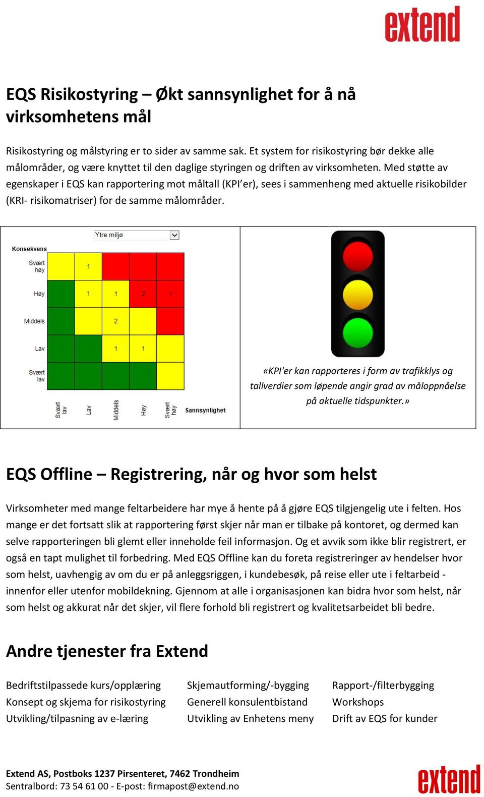 Med støtte av egenskaper i EQS kan rapportering mot måltall (KPI er), sees i sammenheng med aktuelle risikobilder (KRI- risikomatriser) for de samme målområder.