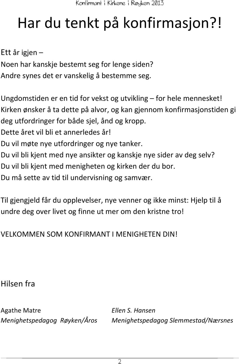 Du vil bli kjent med nye ansikter og kanskje nye sider av deg selv? Du vil bli kjent med menigheten og kirken der du bor. Du må sette av tid til undervisning og samvær.