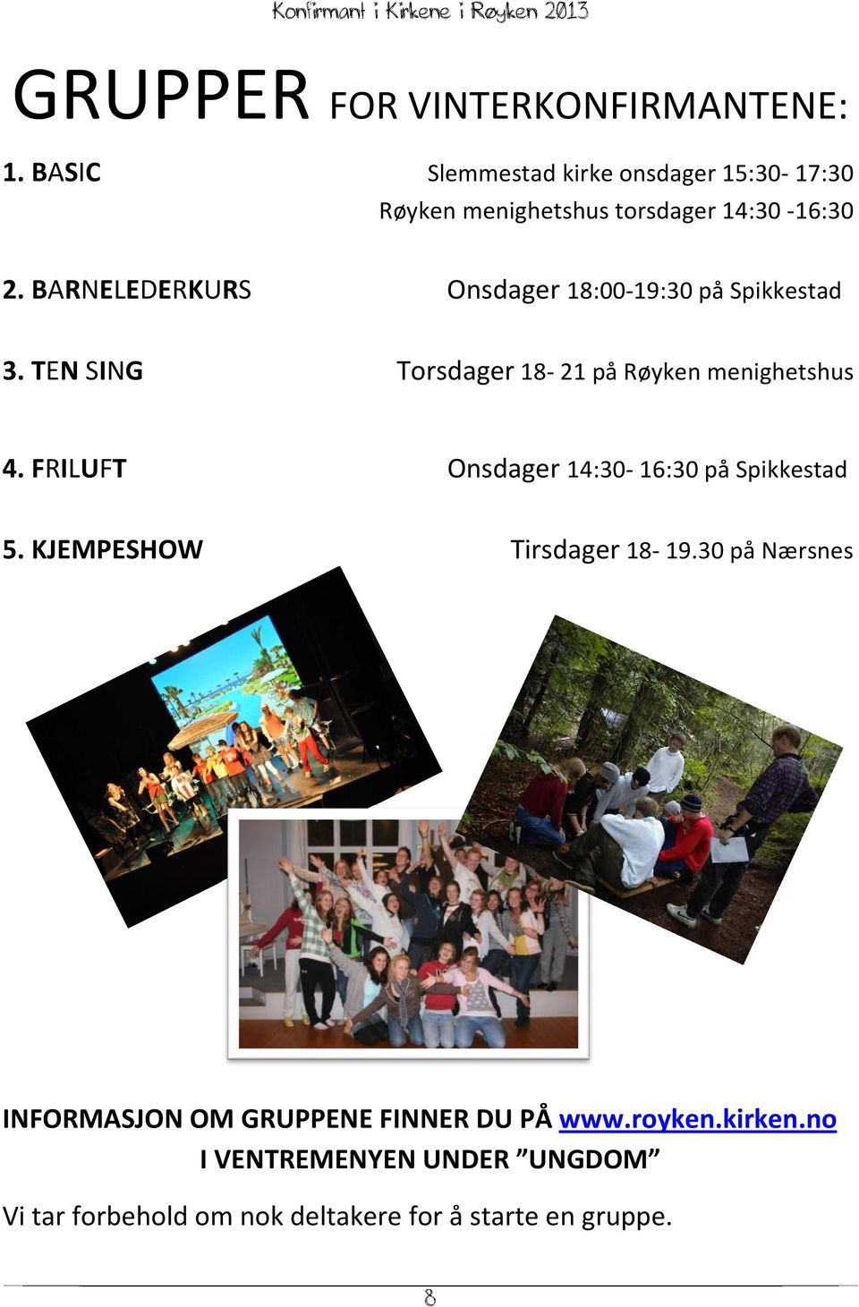 BARNELEDERKURS 3. TEN SING Torsdager 18-21 på Røyken menighetshus Onsdager 14:30-16:30 på Spikkestad 4. FRILUFT Tirsdager 1818 19.