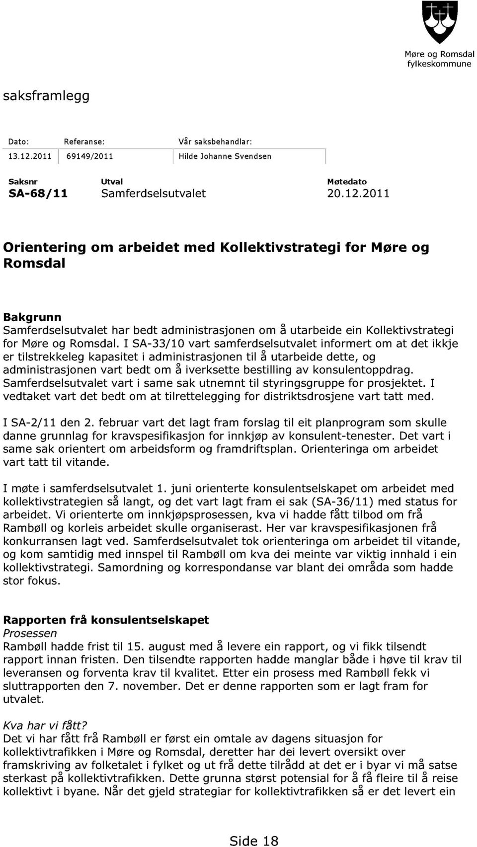 2011 Orientering om arbeidet med Kollektivstrategi for Møre og Romsdal Bakgrunn Samferdsel sutvalet har bedt administrasjonen om å utarbeide ein Kollektivstrategi for Møre og Romsdal.