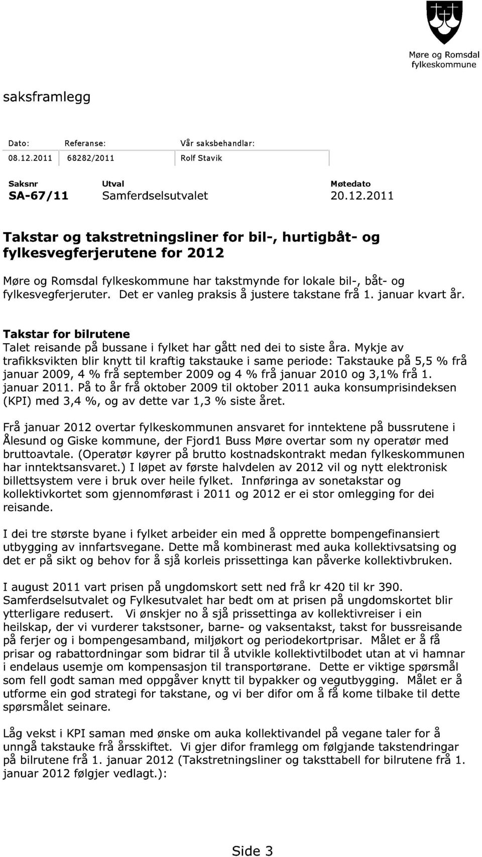 2011 Takstar og takstretningsliner for bil -, hurtigbåt - og fylkesvegferjerutene for 2012 Møre og Romsdal fylkeskommune har takstmynde for lokale bil -, båt - og fylkesvegferjeruter.