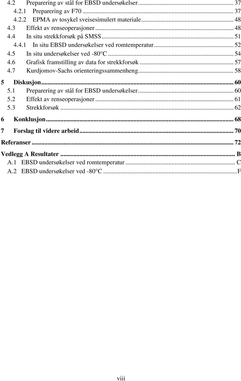 7 Kurdjomov-Sachs orienteringssammenheng... 58 5 Diskusjon... 60 5.1 Preparering av stål for EBSD undersøkelser... 60 5.2 Effekt av renseoperasjoner... 61 5.3 Strekkforsøk.