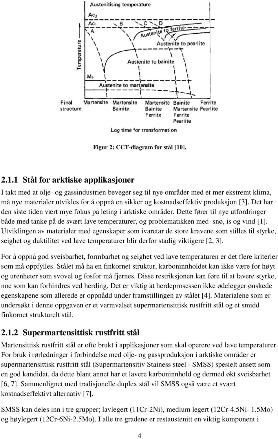 1 Stål for arktiske applikasjoner I takt med at olje- og gassindustrien beveger seg til nye områder med et mer ekstremt klima, må nye materialer utvikles for å oppnå en sikker og kostnadseffektiv