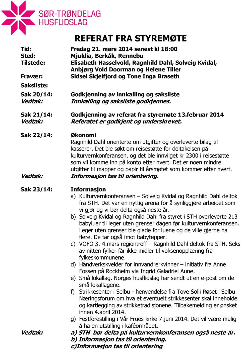 Braseth Saksliste: Sak 20/14: Godkjenning av innkalling og saksliste Innkalling og saksliste godkjennes. Sak 21/14: Godkjenning av referat fra styremøte 13.