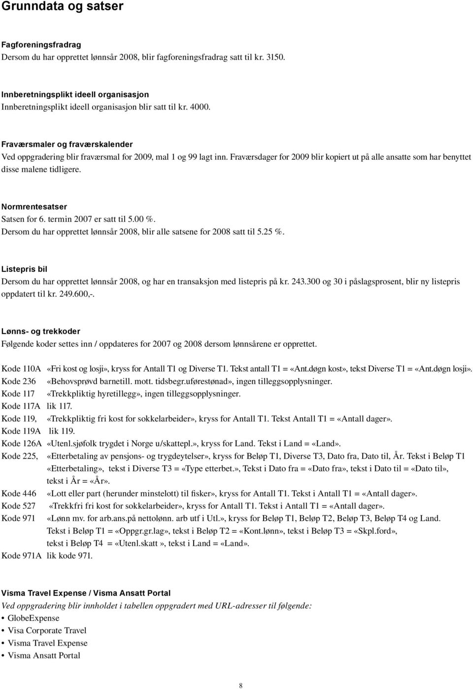 Fraværsdager for 2009 blir kopiert ut på alle ansatte som har benyttet disse malene tidligere. Normrentesatser Satsen for 6. termin 2007 er satt til 5.00 %.