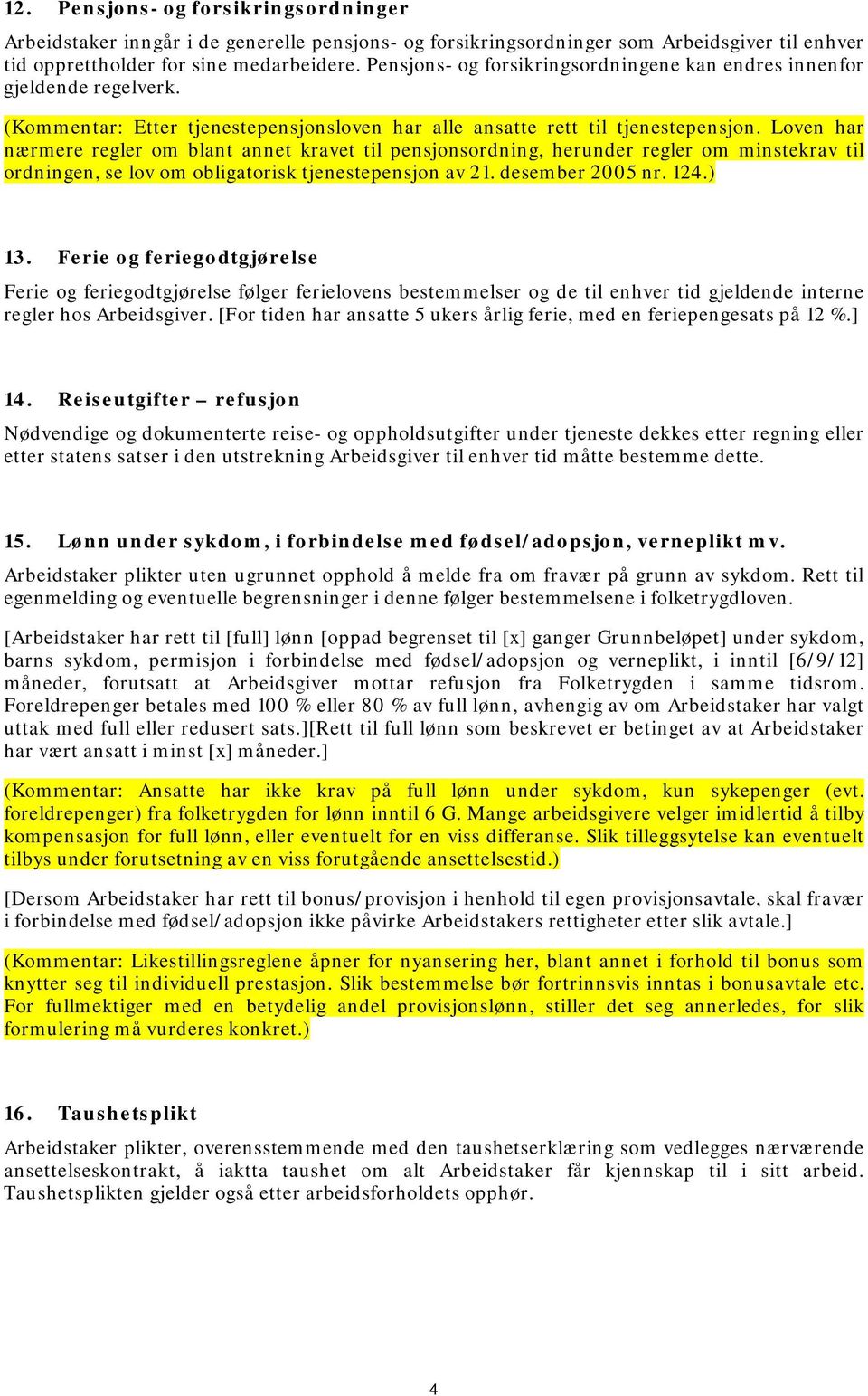 Loven har nærmere regler om blant annet kravet til pensjonsordning, herunder regler om minstekrav til ordningen, se lov om obligatorisk tjenestepensjon av 21. desember 2005 nr. 124.) 13.