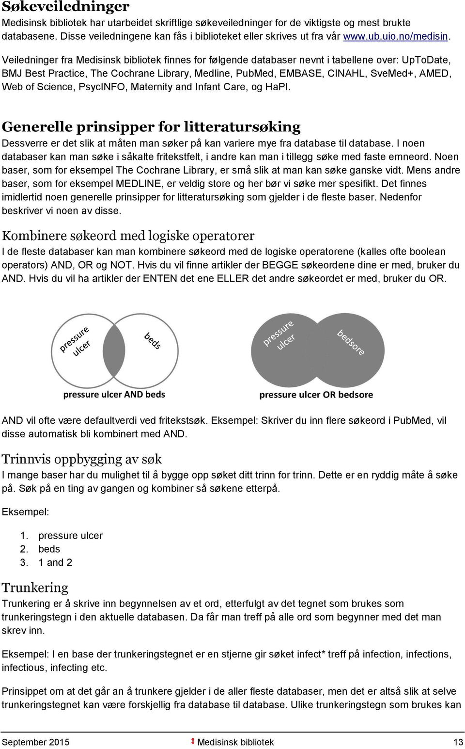 Veiledninger fra Medisinsk bibliotek finnes for følgende databaser nevnt i tabellene over: UpToDate, BMJ Best Practice, The Cochrane Library, Medline, PubMed, EMBASE, CINAHL, SveMed+, AMED, Web of