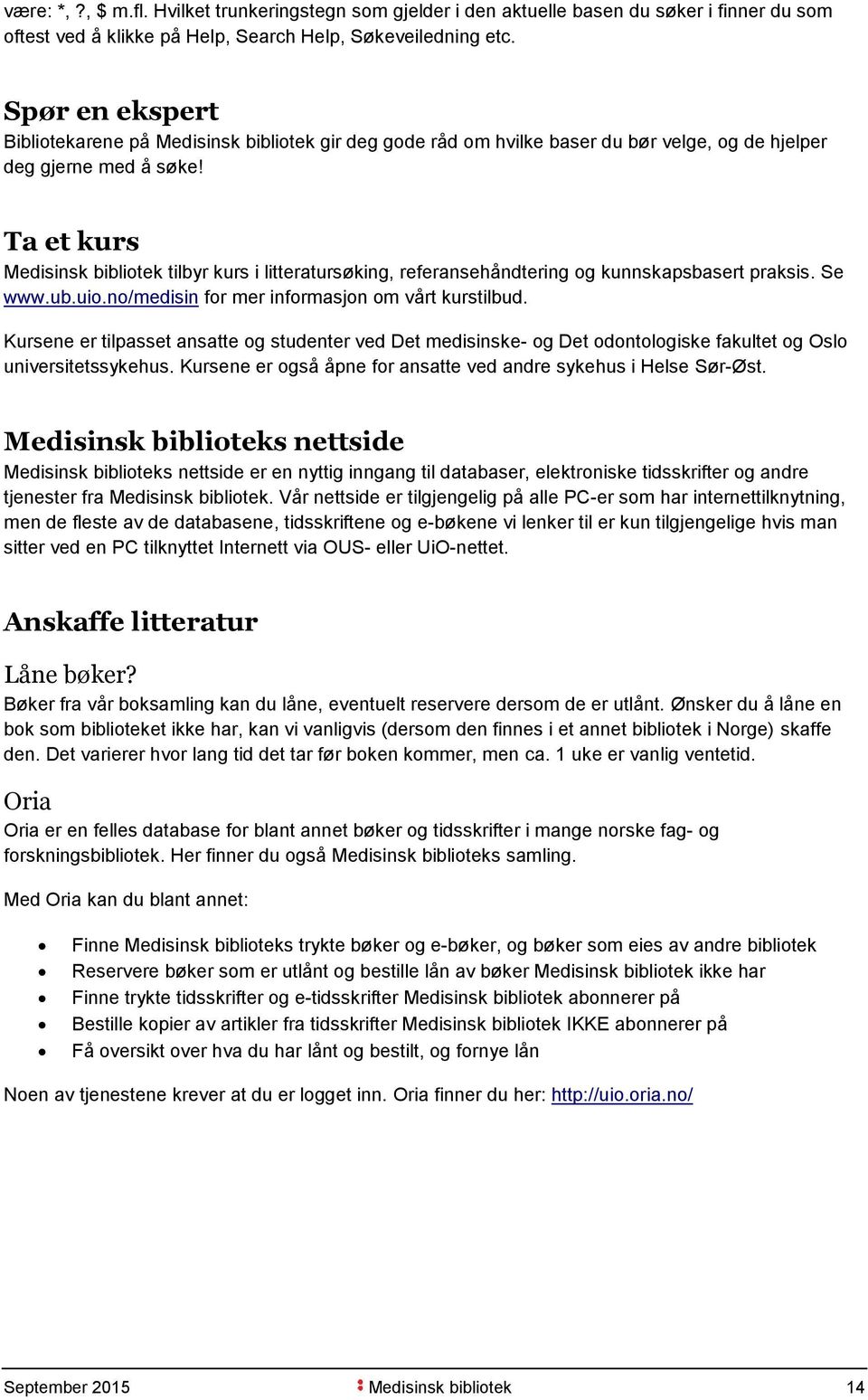 Ta et kurs Medisinsk bibliotek tilbyr kurs i litteratursøking, referansehåndtering og kunnskapsbasert praksis. Se www.ub.uio.no/medisin for mer informasjon om vårt kurstilbud.