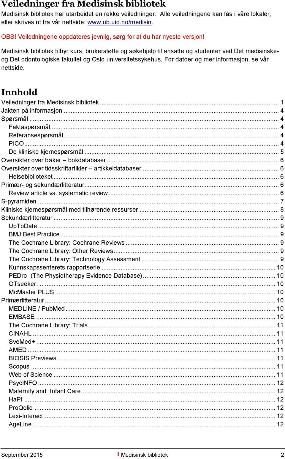 Medisinsk bibliotek tilbyr kurs, brukerstøtte og søkehjelp til ansatte og studenter ved Det medisinskeog Det odontologiske fakultet og Oslo universitetssykehus.