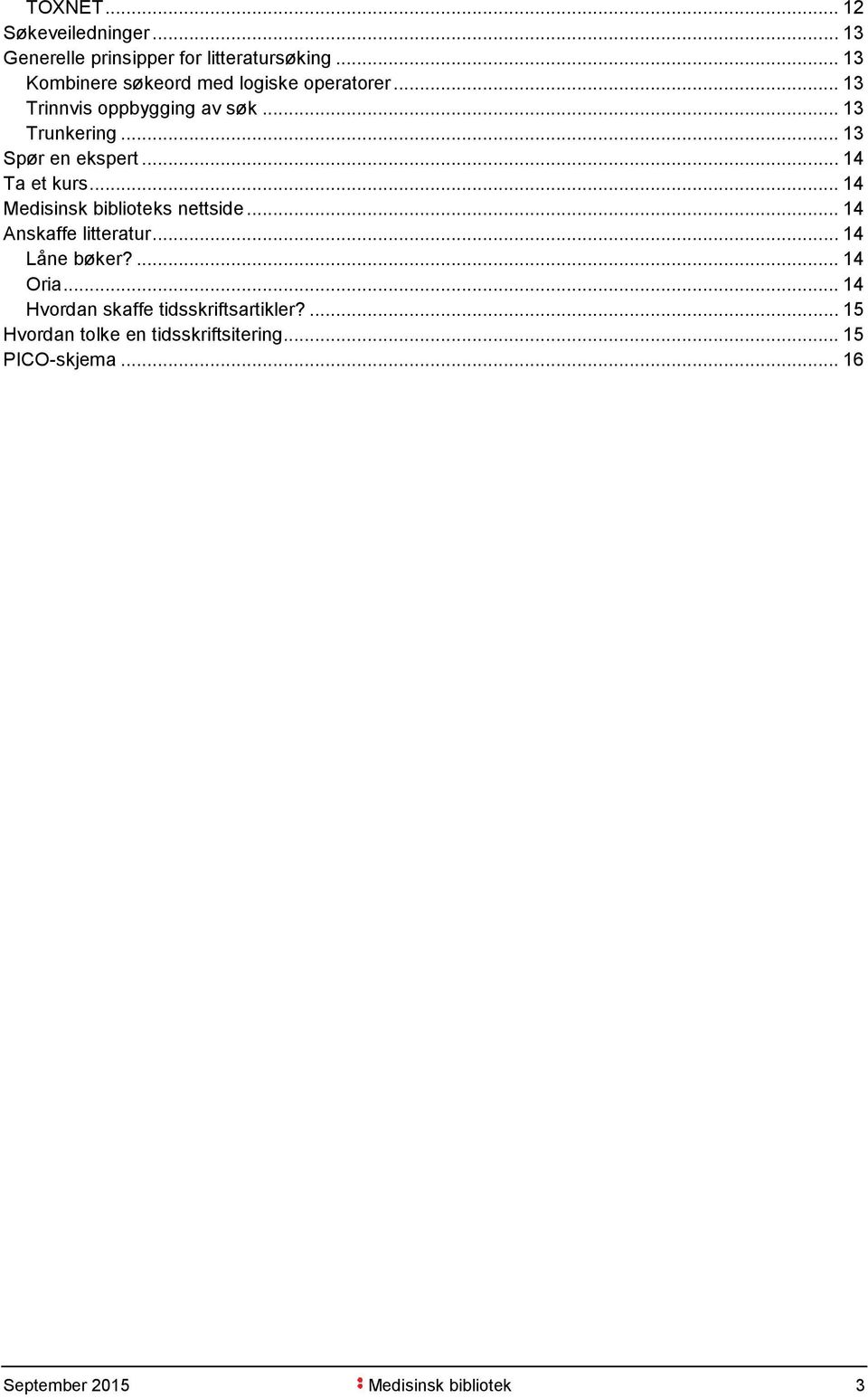 .. 13 Spør en ekspert... 14 Ta et kurs... 14 Medisinsk biblioteks nettside... 14 Anskaffe litteratur.