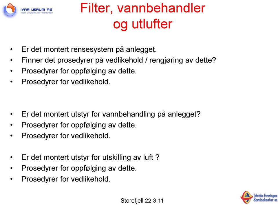 Prosedyrer for vedlikehold. Er det montert utstyr for vannbehandling på anlegget?