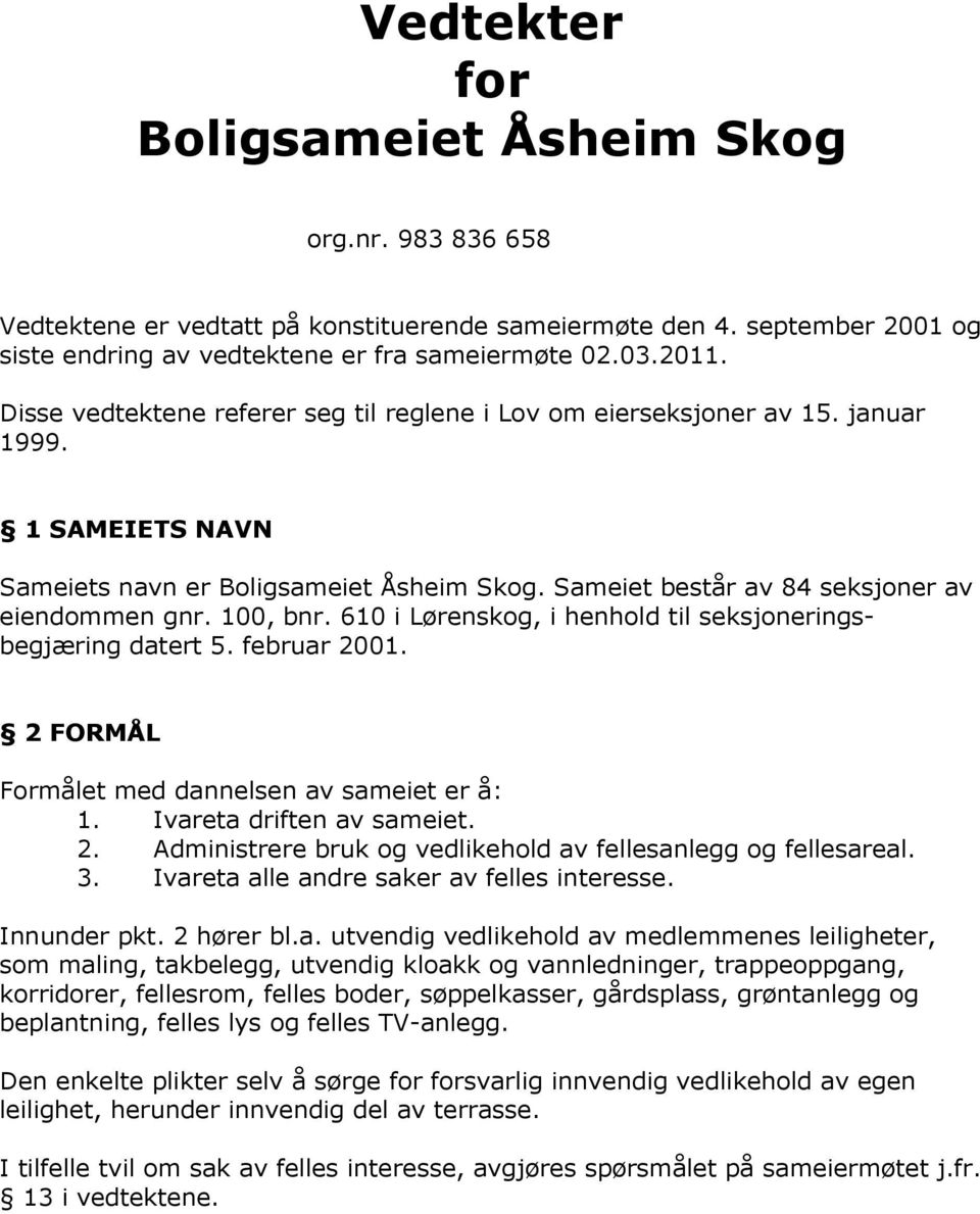 100, bnr. 610 i Lørenskog, i henhold til seksjoneringsbegjæring datert 5. februar 2001. 2 FORMÅL Formålet med dannelsen av sameiet er å: 1. Ivareta driften av sameiet. 2. Administrere bruk og vedlikehold av fellesanlegg og fellesareal.