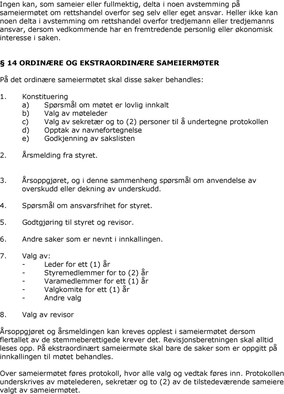 14 ORDINÆRE OG EKSTRAORDINÆRE SAMEIERMØTER På det ordinære sameiermøtet skal disse saker behandles: 1.