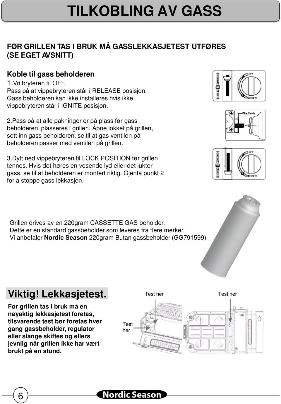 Åpne lokket på grillen, sett inn gass beholderen, se til at gas ventilen på beholderen passer med ventilen på grillen. 3.Dytt ned vippebryteren til LOCK POSITION før grillen tennes.