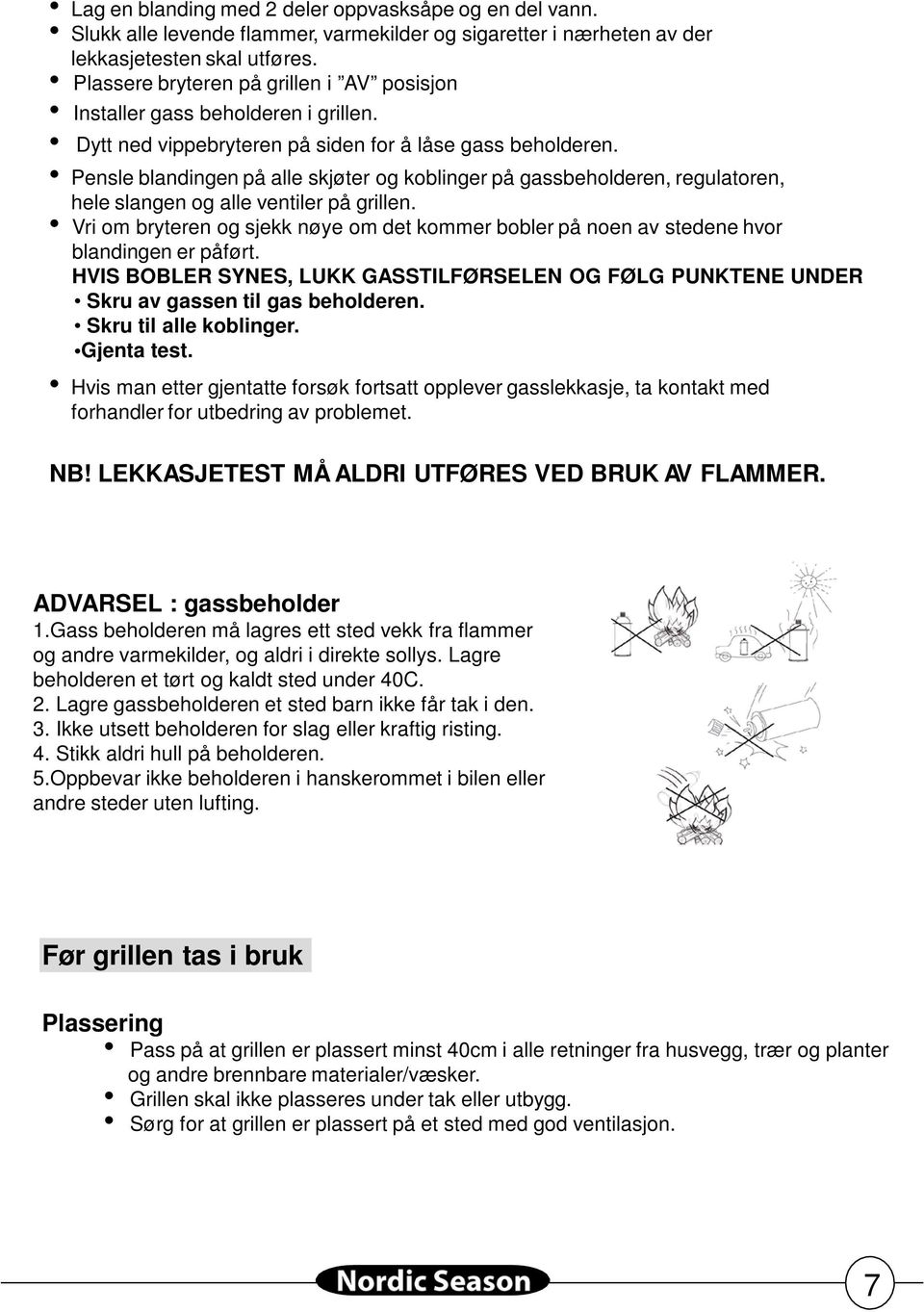 Pensle blandingen på alle skjøter og koblinger på gassbeholderen, regulatoren, hele slangen og alle ventiler på grillen.