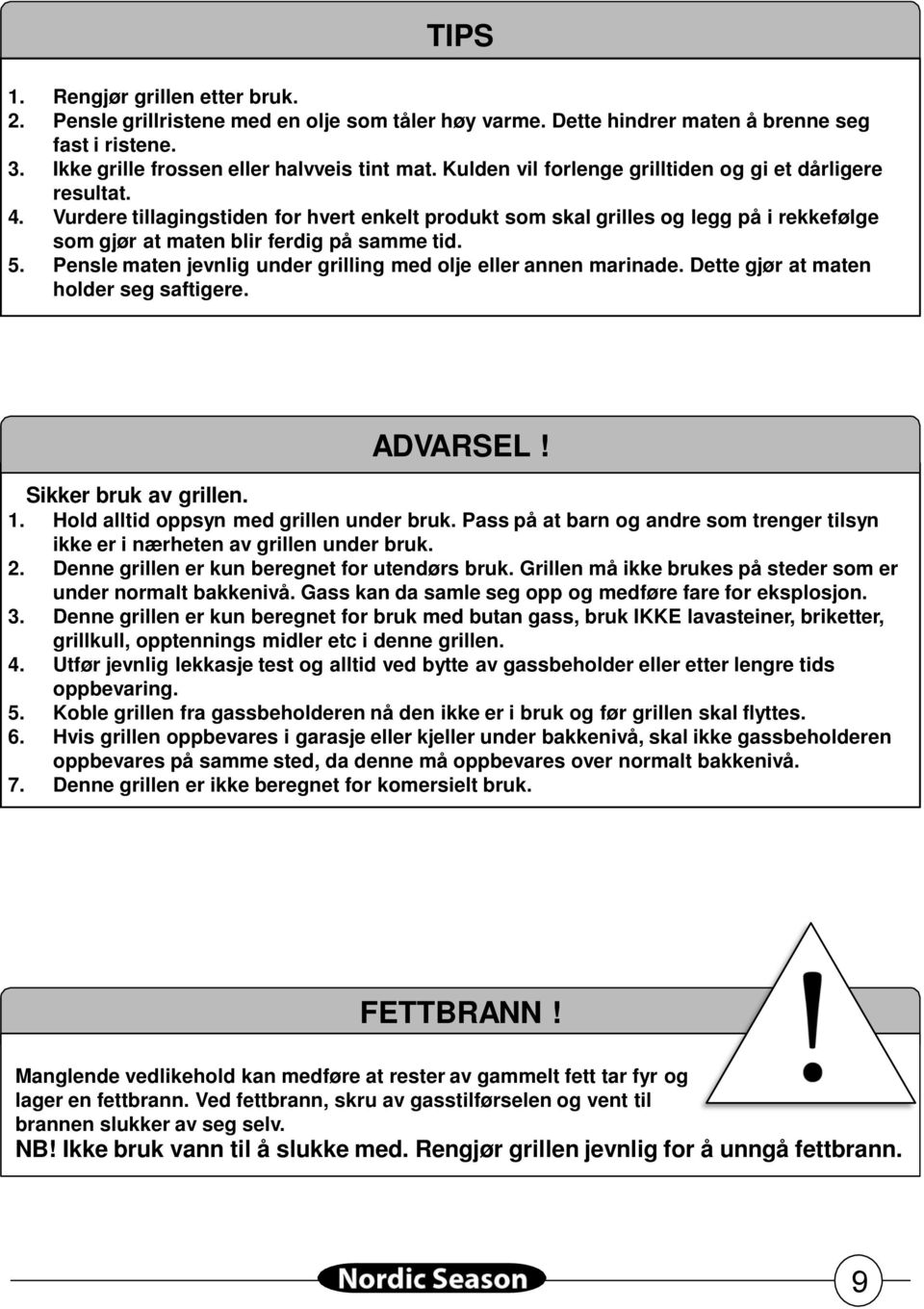 Pensle maten jevnlig under grilling med olje eller annen marinade. Dette gjør at maten holder seg saftigere. ADVARSEL! Sikker bruk av grillen. 1. Hold alltid oppsyn med grillen under bruk.