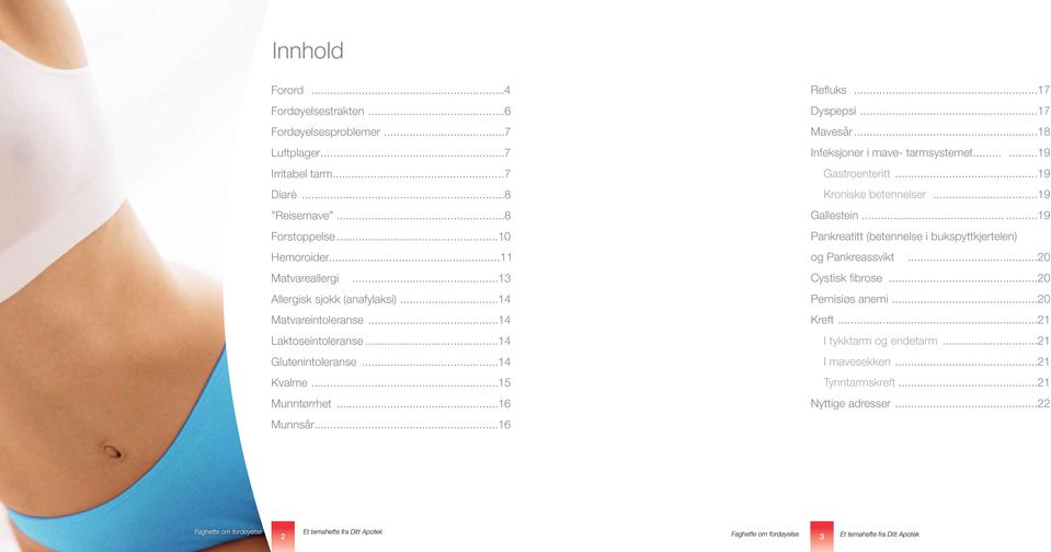 ..16 Refluks...17 Dyspepsi...17 Mavesår...18 Infeksjoner i mave- tarmsystemet......19 Gastroenteritt...19 Kroniske betennelser...19 Gallestein.